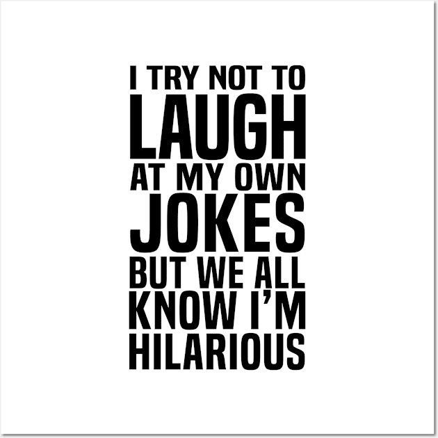 I try not to laugh at my own jokes but we all know I'm Hilarious Wall Art by C_ceconello